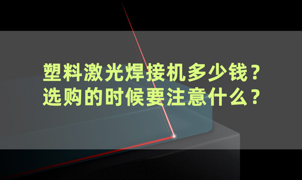 塑料激光焊接機(jī)多少錢？ 選購的時(shí)候要注意什么？(圖1)