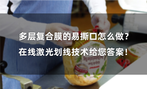 多層復(fù)合膜的易撕口怎么做？ 在線激光劃線技術(shù)給您答案！(圖1)